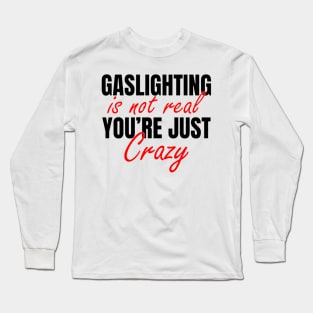 Gaslighting Is Not Real You’re Just Crazy Long Sleeve T-Shirt